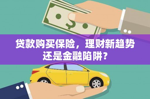 西咸贷款购买保险，理财新趋势还是金融陷阱？