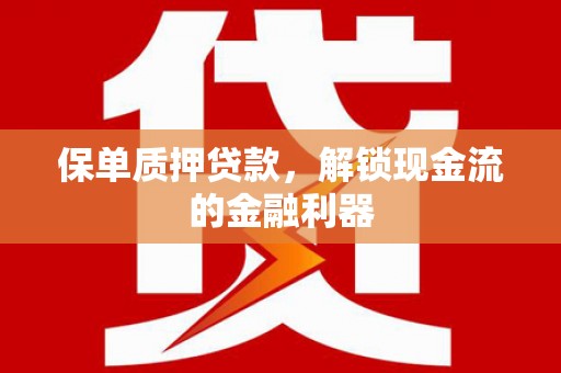 西咸保单质押贷款，解锁现金流的金融利器