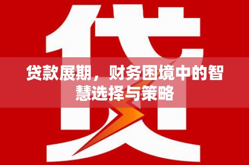 西咸贷款展期，财务困境中的智慧选择与策略