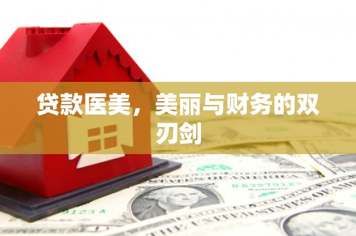 西咸贷款医美，美丽与财务的双刃剑