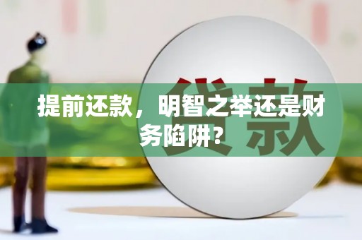西咸提前还款，明智之举还是财务陷阱？