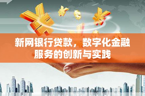 西咸新网银行贷款，数字化金融服务的创新与实践
