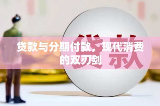 西咸贷款与分期付款，现代消费的双刃剑