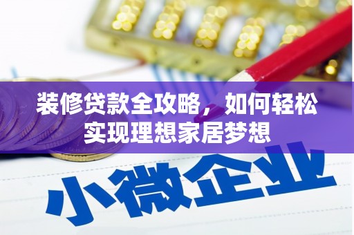 西咸装修贷款全攻略，如何轻松实现理想家居梦想