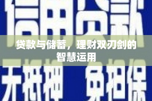 西咸贷款与储蓄，理财双刃剑的智慧运用