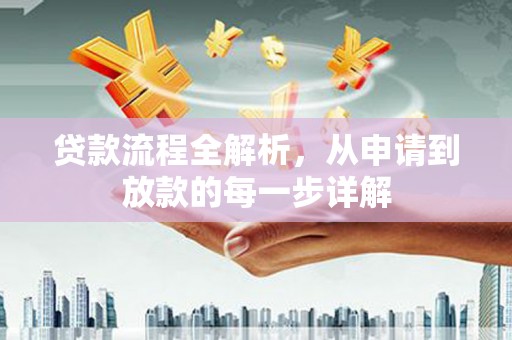 西咸贷款流程全解析，从申请到放款的每一步详解