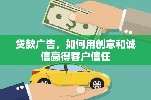 西咸贷款广告，如何用创意和诚信赢得客户信任