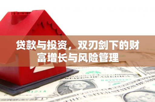 西咸贷款与投资，双刃剑下的财富增长与风险管理