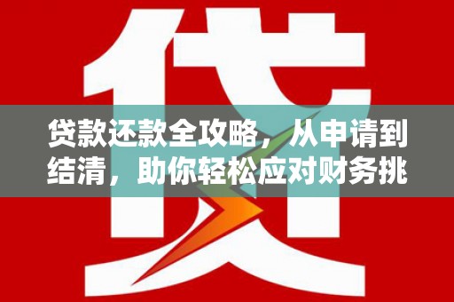 西咸贷款还款全攻略，从申请到结清，助你轻松应对财务挑战