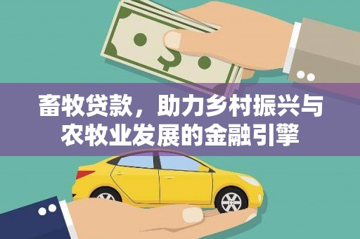 西咸畜牧贷款，助力乡村振兴与农牧业发展的金融引擎