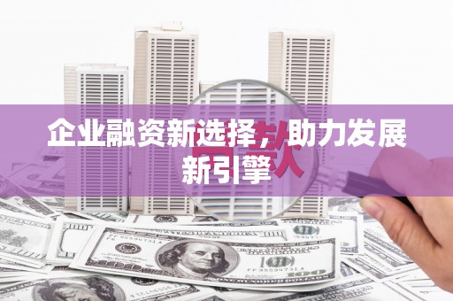 西咸企业融资新选择，助力发展新引擎