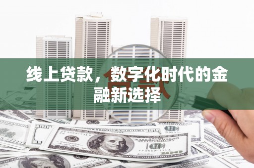 西咸线上贷款，数字化时代的金融新选择