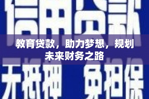 西咸教育贷款，助力梦想，规划未来财务之路