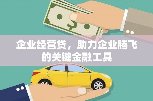 西咸企业经营贷，助力企业腾飞的关键金融工具