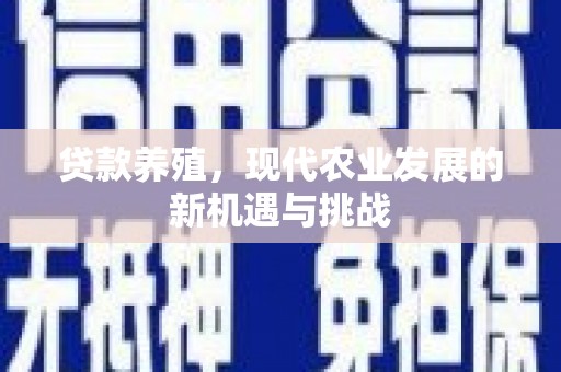 西咸贷款养殖，现代农业发展的新机遇与挑战