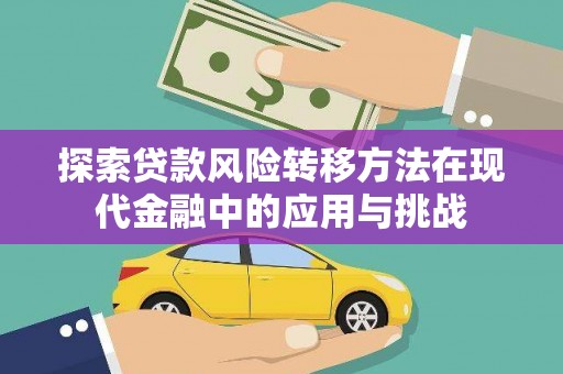 西咸探索贷款风险转移方法在现代金融中的应用与挑战