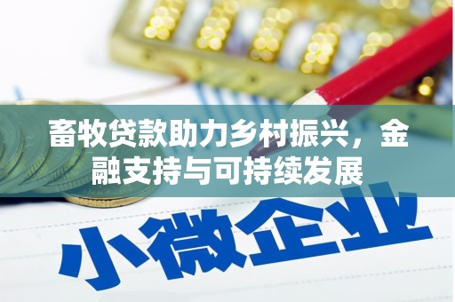 西咸畜牧贷款助力乡村振兴，金融支持与可持续发展