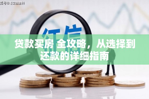 西咸贷款买房 全攻略，从选择到还款的详细指南