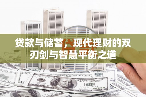 西咸贷款与储蓄，现代理财的双刃剑与智慧平衡之道
