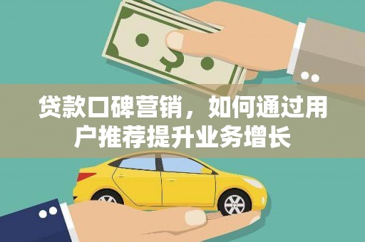 西咸贷款口碑营销，如何通过用户推荐提升业务增长