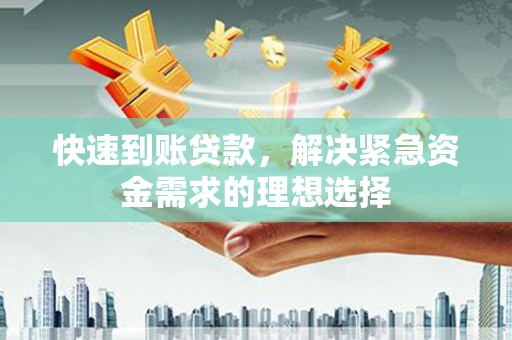 西咸快速到账贷款，解决紧急资金需求的理想选择