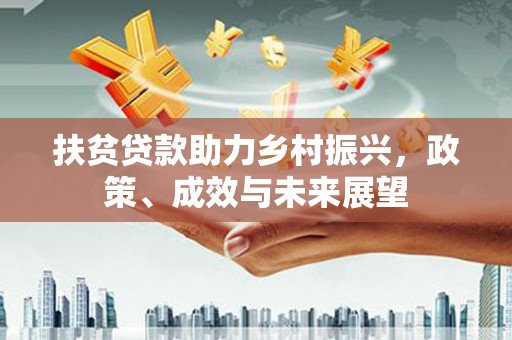 西咸扶贫贷款助力乡村振兴，政策、成效与未来展望
