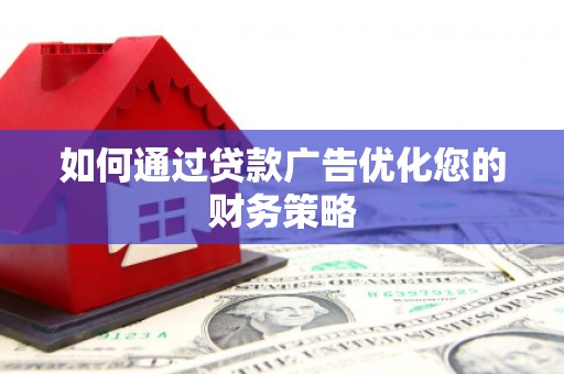 西咸如何通过贷款广告优化您的财务策略