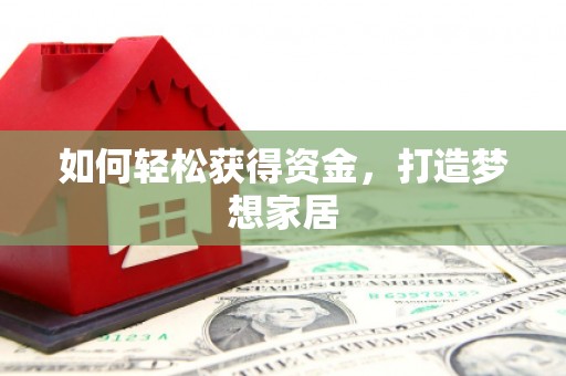 西咸如何轻松获得资金，打造梦想家居