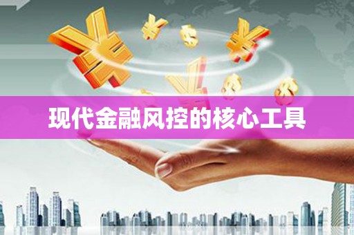 西咸现代金融风控的核心工具