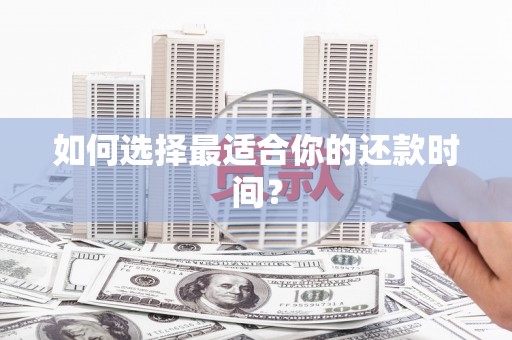 西咸如何选择最适合你的还款时间？