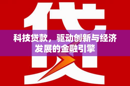 西咸科技贷款，驱动创新与经济发展的金融引擎