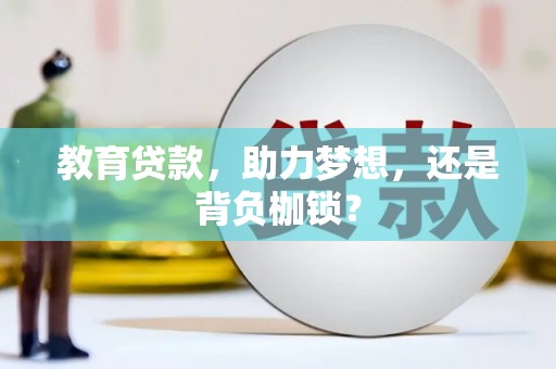 西咸教育贷款，助力梦想，还是背负枷锁？