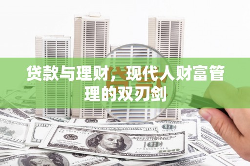 西咸贷款与理财，现代人财富管理的双刃剑