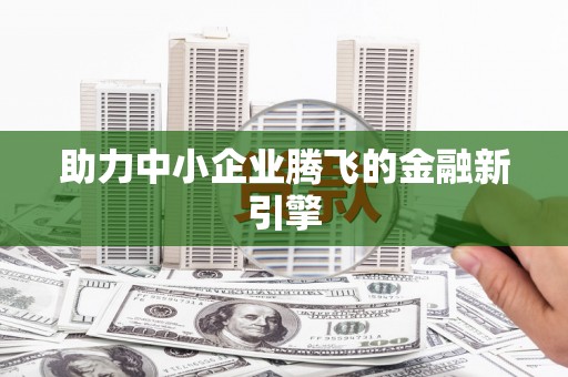 西咸助力中小企业腾飞的金融新引擎