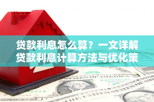 西咸贷款利息怎么算？一文详解贷款利息计算方法与优化策略