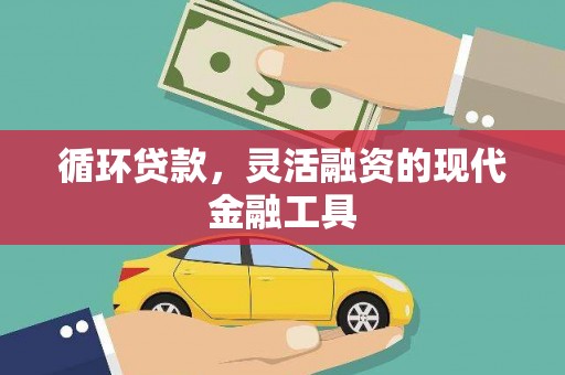 西咸循环贷款，灵活融资的现代金融工具