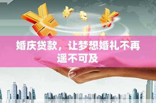 西咸婚庆贷款，让梦想婚礼不再遥不可及