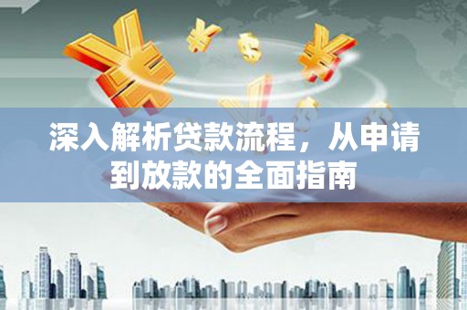 西咸深入解析贷款流程，从申请到放款的全面指南