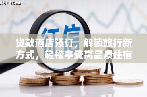 西咸贷款酒店预订，解锁旅行新方式，轻松享受高品质住宿