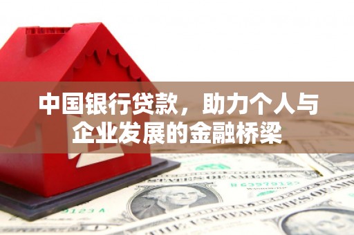 西咸中国银行贷款，助力个人与企业发展的金融桥梁