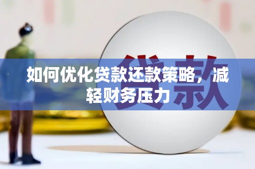 西咸如何优化贷款还款策略，减轻财务压力