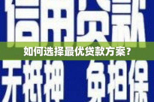西咸如何选择最优贷款方案？