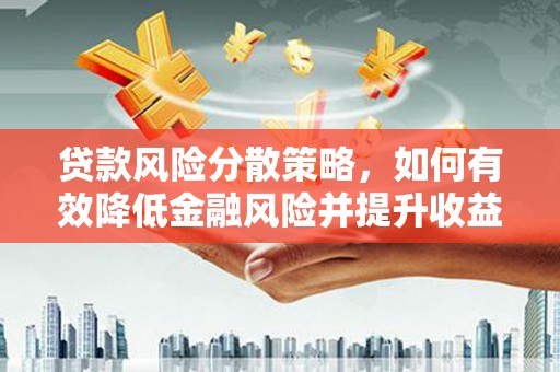 西咸贷款风险分散策略，如何有效降低金融风险并提升收益