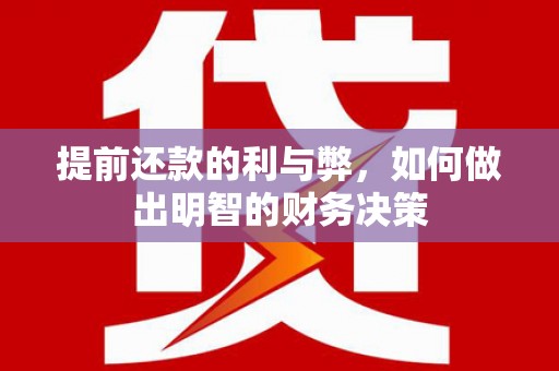 西咸提前还款的利与弊，如何做出明智的财务决策