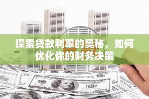 西咸探索贷款利率的奥秘，如何优化你的财务决策