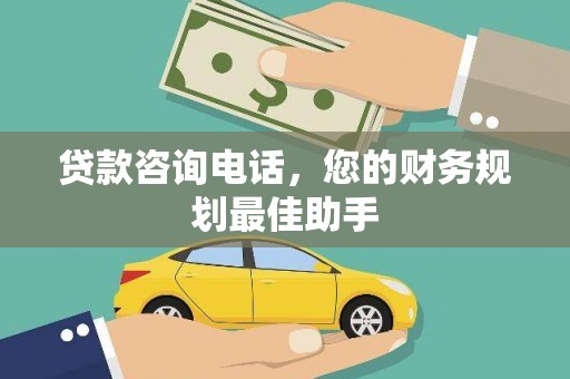 西咸贷款咨询电话，您的财务规划最佳助手