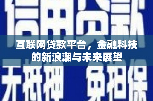 西咸互联网贷款平台，金融科技的新浪潮与未来展望