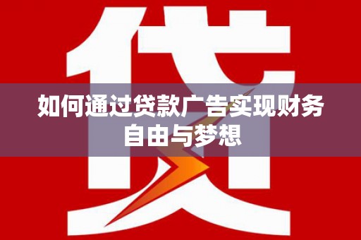 西咸如何通过贷款广告实现财务自由与梦想