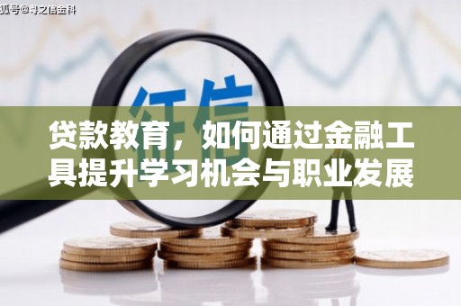 西咸贷款教育，如何通过金融工具提升学习机会与职业发展