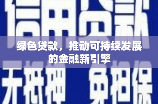 西咸绿色贷款，推动可持续发展的金融新引擎
